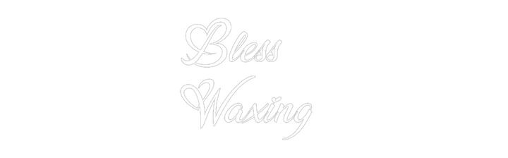 Custom Neon: Bless
Waxing