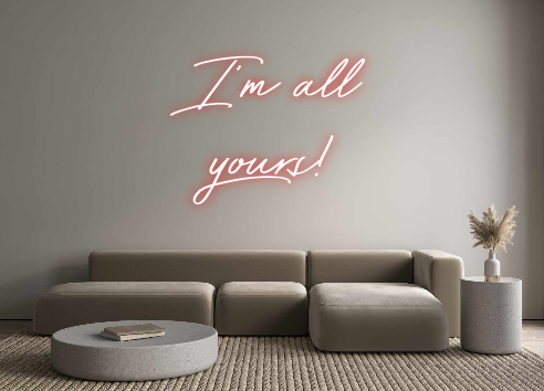 Custom Neon: I’m all
yours!