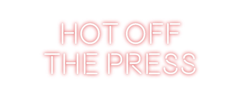 Custom Neon: HOT OFF
THE ...