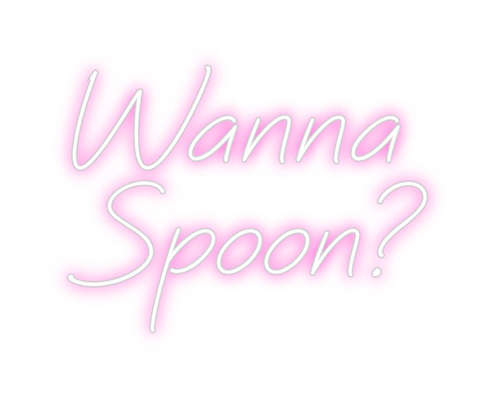 Custom Neon: Wanna
Spoon?