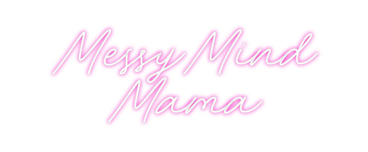 Custom Neon: MessyMind
Mama