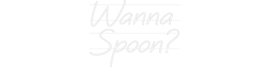 Custom Neon: Wanna 
Spoon?