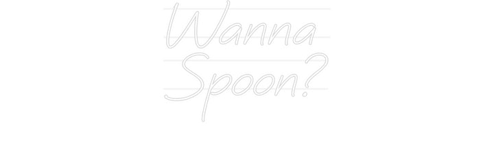 Custom Neon: Wanna 
Spoon?