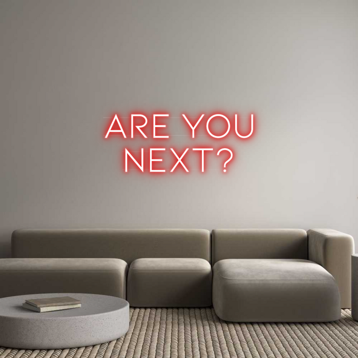 Custom Neon: ARE YOU
NEXT?